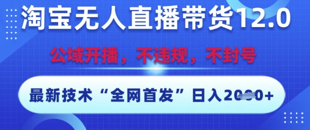 淘宝无人直播带货12.0，最新技术，不封号，不违规，操作简单，开播爆单，日入多张【揭秘】-冒泡网
