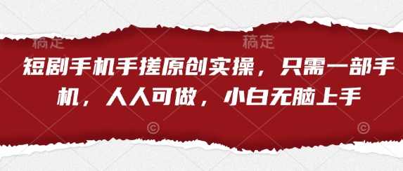 短剧手机手搓原创实操，只需一部手机，人人可做，小白无脑上手-冒泡网