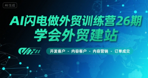 AI闪电做外贸训练营26期，学会外贸建站-开发客户-内容营销-订单成交-冒泡网