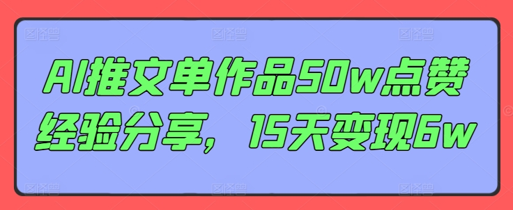 AI推文单作品50w点赞经验分享，15天变现6w-冒泡网