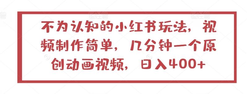 不为认知的小红书玩法，视频制作简单，几分钟一个原创动画视频，日入400+【揭秘】-冒泡网
