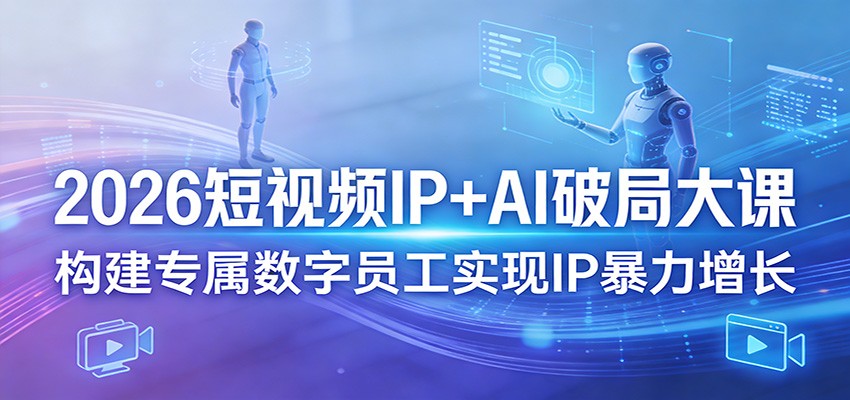 2026短视频IP+AI破局大课,构建专属数字员工实现IP暴力增长-冒泡网