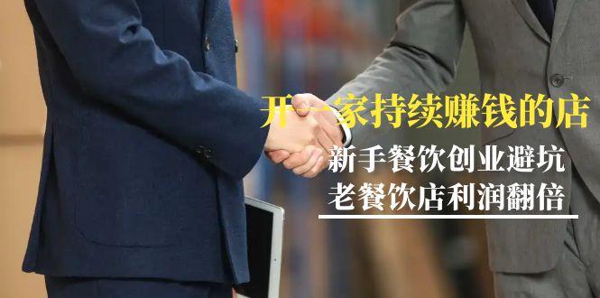 教你开一家-持续赚钱店，小白餐饮创业避坑，老餐饮店利润翻倍-99节无水印-冒泡网
