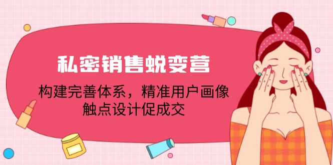 私密销售蜕变营：构建完善体系，精准用户画像，触点设计促成交-冒泡网