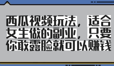 西瓜视频玩法，适合女生做的副业，只要你敢露脸就有收益-冒泡网