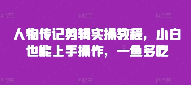 人物传记剪辑实操教程，小白也能上手操作，一鱼多吃-冒泡网