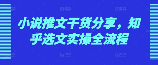 小说推文干货分享，知乎选文实操全流程-冒泡网
