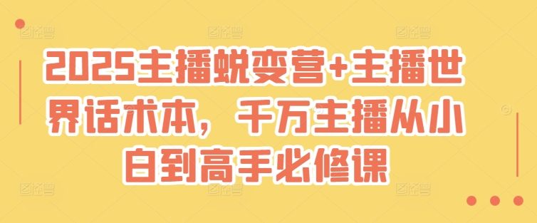 2025主播蜕变营+主播世界话术本，千万主播从小白到高手必修课-冒泡网