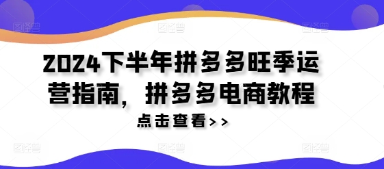2024下半年拼多多旺季运营指南，拼多多电商教程-冒泡网