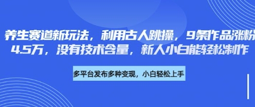 养生赛道新玩法，利用古人跳操，9条作品涨粉4.5W，没有技术含量，新人小白能轻松制作-冒泡网