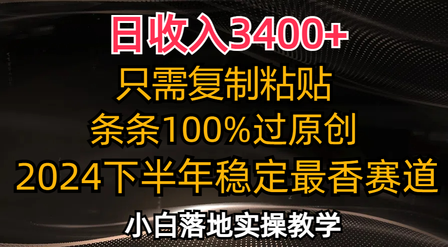 日收入3400+，只需复制粘贴，条条过原创，2024下半年最香赛道，小白也…-冒泡网