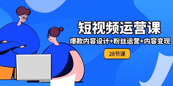 0基础学习短视频运营-全套实战课，爆款内容设计+粉丝运营+内容变现(28节-冒泡网