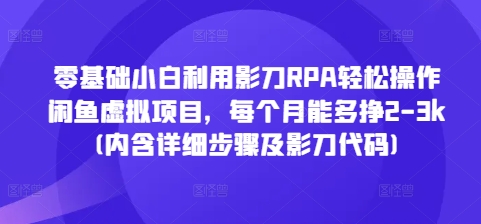 零基础小白利用影刀RPA轻松操作闲鱼虚拟项目，每个月能多挣2-3k(内含详细步骤及影刀代码)-冒泡网