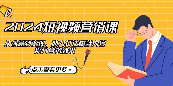 2024短视频-营销课：从创意到变现，助力打造爆款内容，提升营销效果-冒泡网
