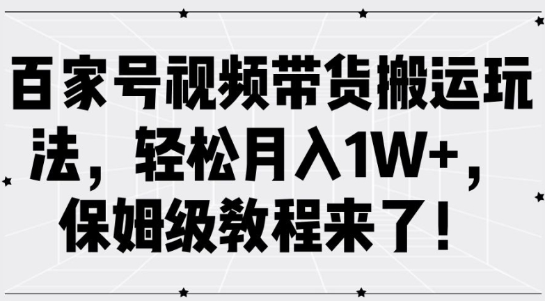 百家号视频带货搬运玩法，轻松月入1W+，保姆级教程来了【揭秘】-冒泡网