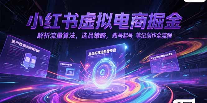 小红书虚拟电商掘金，解析流量算法，选品策略，账号起号，笔记创作全流程-冒泡网