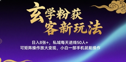 玄学粉获客新玩法日入8张+， 私域每天进线50人+，可矩阵操作放大变现，小白一部手机就能操作-冒泡网