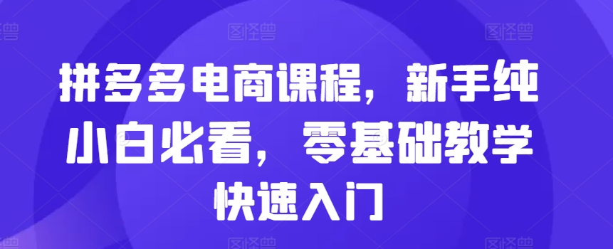 拼多多电商课程，新手纯小白必看，零基础教学快速入门-冒泡网