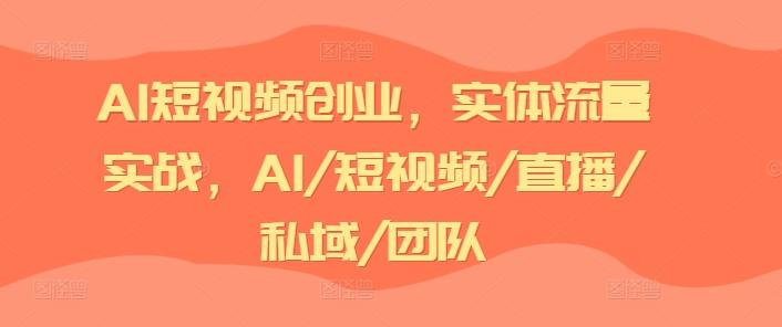 AI短视频创业，实体流量实战，AI/短视频/直播/私域/团队-冒泡网
