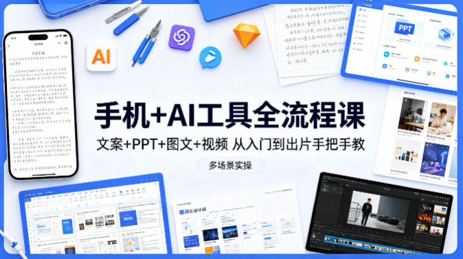 手机+AI工具全流程课，文案+PPT+图文+视频，从入门到出片手把手教，多场景实操-冒泡网
