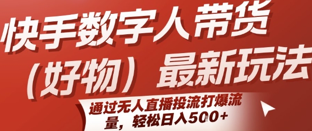 快手数字人带货(好物)最新玩法，通过无人直播投流打爆流量，轻松日入5张-冒泡网