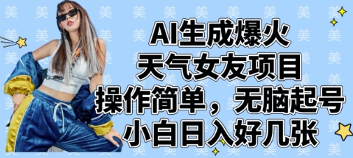 AI生成爆火天气女友项目，操作简单，无脑起号，小白日入好几张-冒泡网