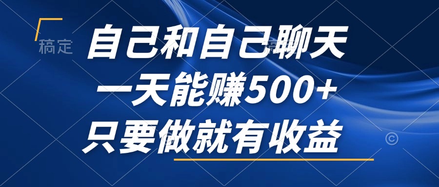 自己和自己聊天，一天能赚500+，只要做就有收益，不可错过的风口项目！-冒泡网