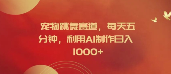 宠物跳舞赛道，每天五分钟，利用AI制作日入1k【揭秘】-冒泡网
