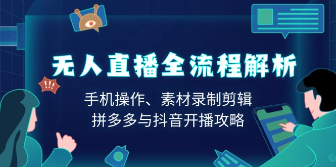 无人直播全流程解析：手机操作、素材录制剪辑、拼多多与抖音开播攻略-冒泡网