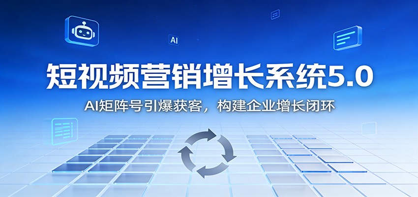 短视频营销增长系统5.0：AI 矩阵号引爆获客，构建企业增长闭环-冒泡网