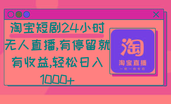 淘宝短剧24小时无人直播，有停留就有收益,轻松日入1000+-冒泡网