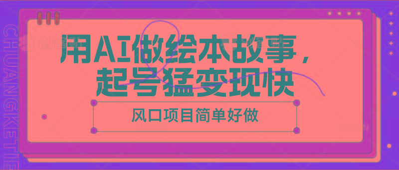 用AI做绘本故事，起号猛变现快，风口项目简单好做-冒泡网