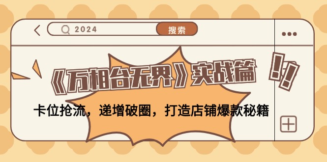 《万相台无界》实战篇：卡位抢流，递增破圈，打造店铺爆款秘籍-无水印-冒泡网