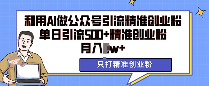 利用AI矩阵做公众号引流精准创业粉，单日引流500+精准创业粉，月入过w【揭秘】-冒泡网