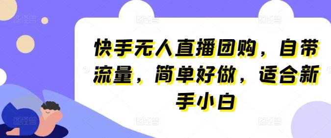 快手无人直播团购，自带流量，简单好做，适合新手小白【揭秘】-冒泡网
