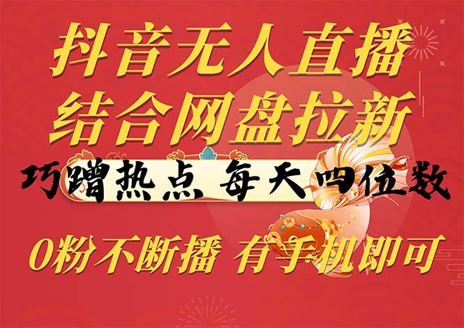 抖音无人直播，结合网盘拉新，巧蹭热点，每天四位数，0粉不断播，有手…-冒泡网
