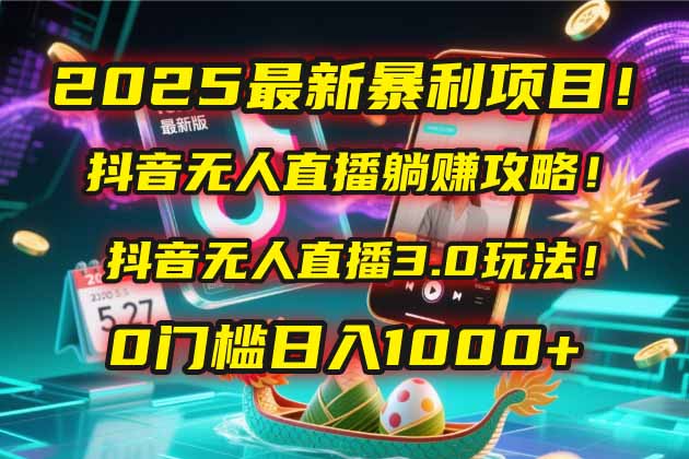 2025最新暴利项目！抖音无人直播躺赚攻略！抖音无人直播3.0玩法！0门槛…-冒泡网