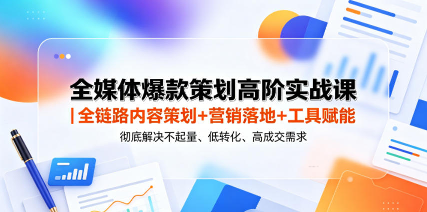 全媒体爆款策划高阶实战课｜全链路内容策划+营销落地+工具赋能，彻底解决不起量、低转化、低成交难题-冒泡网