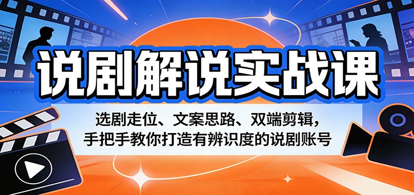 说剧解说实战课：选剧走位、文案思路、双端剪辑，手把手教你打造有辨识度的说剧账号-冒泡网