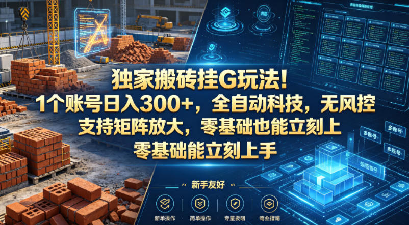 独家搬砖挂G玩法！1个账号日入300+，全自动科技，无风控支持矩阵放大，零基础也能立刻上手【揭秘】-冒泡网