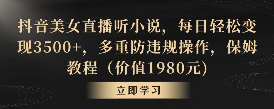 抖音美女直播听小说，每日轻松变现3500+，多重防违规操作，保姆教程(价值1980元)【揭秘】-冒泡网