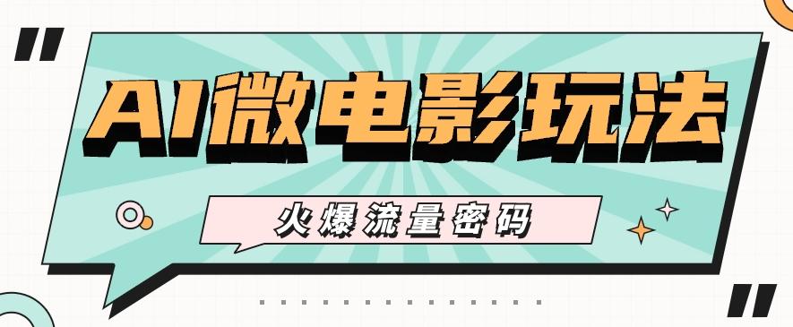最近爆火的AI微电影玩法，零门槛新手也能制作原创作品，多种变现方式【视频+工具】-冒泡网