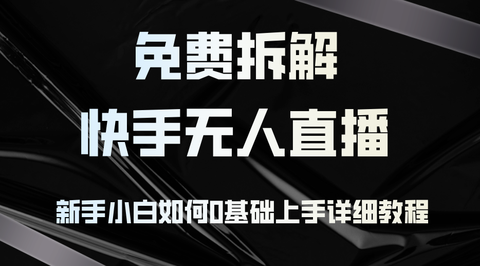 免费拆解：快手无人直播，新手小白如何0基础上手，详细教程-冒泡网