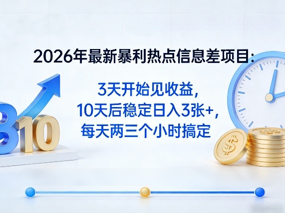 2026年最新暴利热点信息差项目：3天开始见收益，10天后稳定日入3张+，每天两三个小时搞定-冒泡网