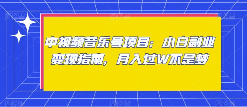 中视频音乐号项目：小白副业变现指南，月入过W不是梦【揭秘】-冒泡网
