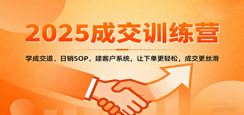 2025成交实战训练营：学成交道、日销SOP，建客户系统，让下单更轻松，成交更丝滑-冒泡网