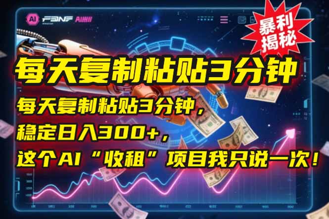 每天复制粘贴3分钟，稳定日入300+，这个AI“收租”项目我只说一次！-冒泡网