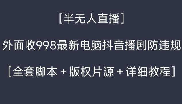 外面收998最新半无人直播电脑抖音播剧防违规【全套脚本＋版权片源＋详细教程】-冒泡网