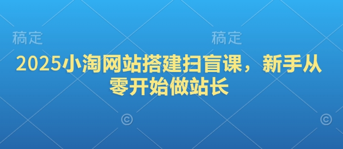 2025小淘网站搭建扫盲课，新手从零开始做站长-冒泡网