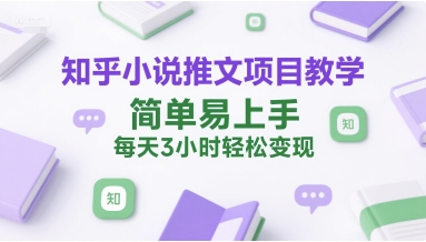 知乎小说推文项目教学，简单易上手，每天3小时轻松变现-冒泡网